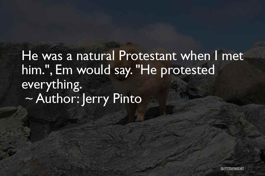 Jerry Pinto Quotes: He Was A Natural Protestant When I Met Him., Em Would Say. He Protested Everything.