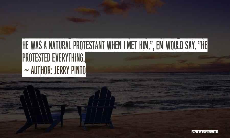 Jerry Pinto Quotes: He Was A Natural Protestant When I Met Him., Em Would Say. He Protested Everything.