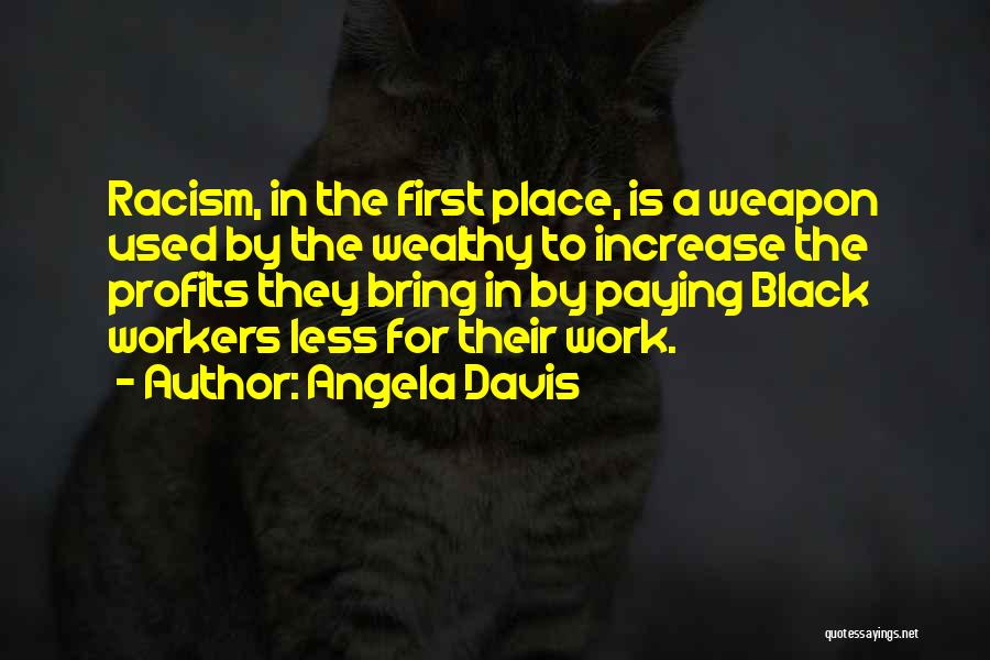 Angela Davis Quotes: Racism, In The First Place, Is A Weapon Used By The Wealthy To Increase The Profits They Bring In By