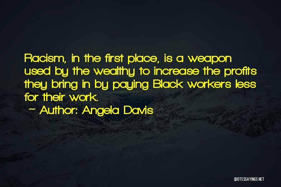 Angela Davis Quotes: Racism, In The First Place, Is A Weapon Used By The Wealthy To Increase The Profits They Bring In By