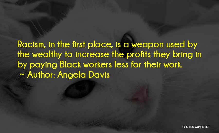 Angela Davis Quotes: Racism, In The First Place, Is A Weapon Used By The Wealthy To Increase The Profits They Bring In By