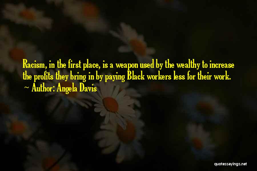 Angela Davis Quotes: Racism, In The First Place, Is A Weapon Used By The Wealthy To Increase The Profits They Bring In By