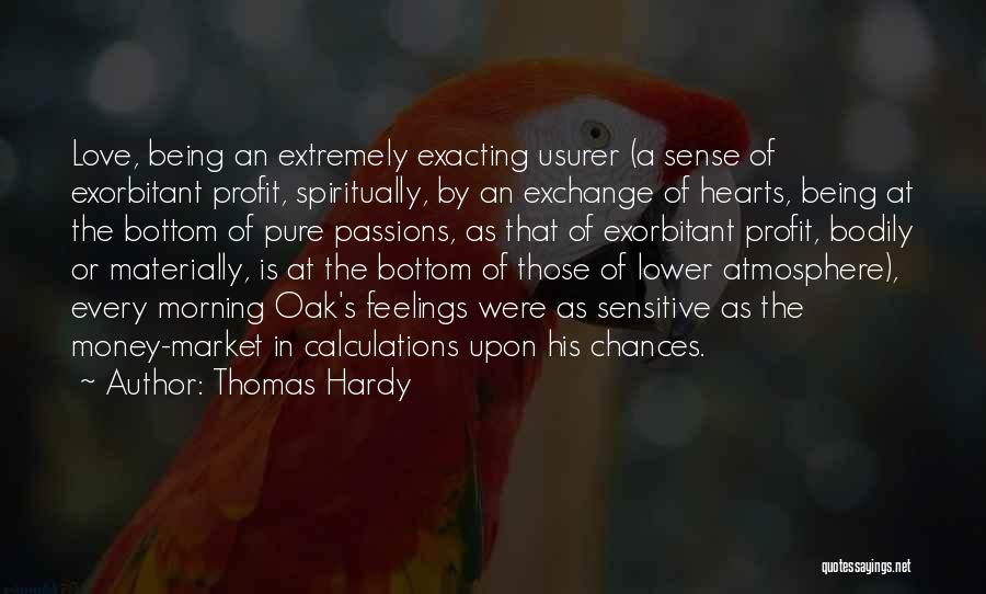 Thomas Hardy Quotes: Love, Being An Extremely Exacting Usurer (a Sense Of Exorbitant Profit, Spiritually, By An Exchange Of Hearts, Being At The