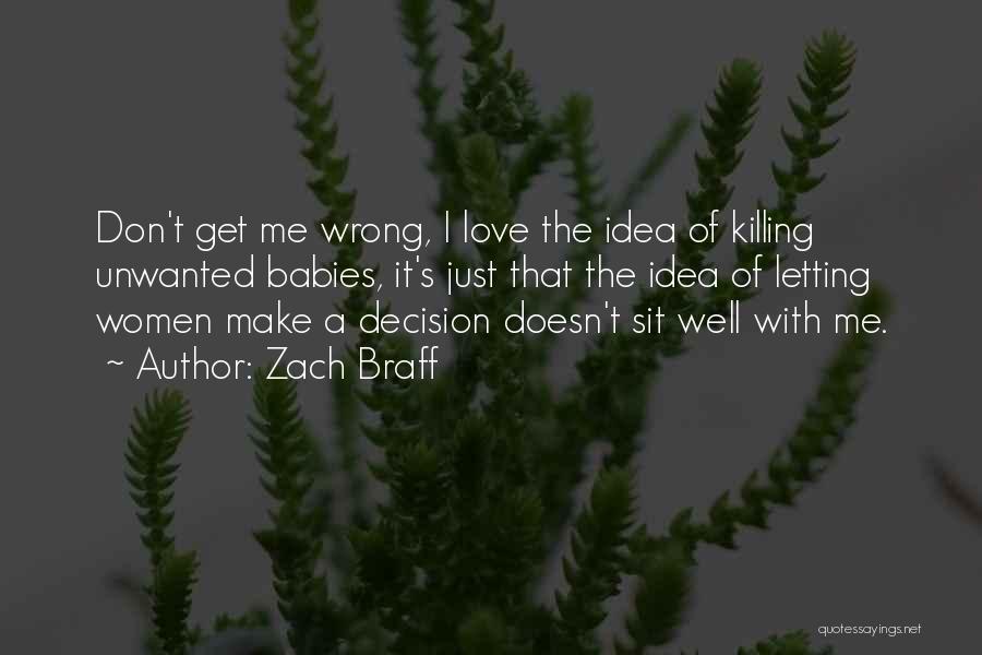 Zach Braff Quotes: Don't Get Me Wrong, I Love The Idea Of Killing Unwanted Babies, It's Just That The Idea Of Letting Women