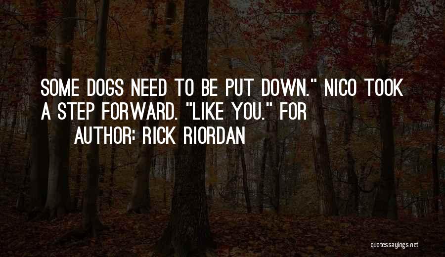 Rick Riordan Quotes: Some Dogs Need To Be Put Down. Nico Took A Step Forward. Like You. For