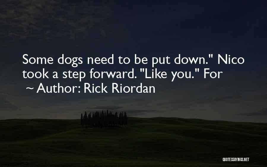 Rick Riordan Quotes: Some Dogs Need To Be Put Down. Nico Took A Step Forward. Like You. For