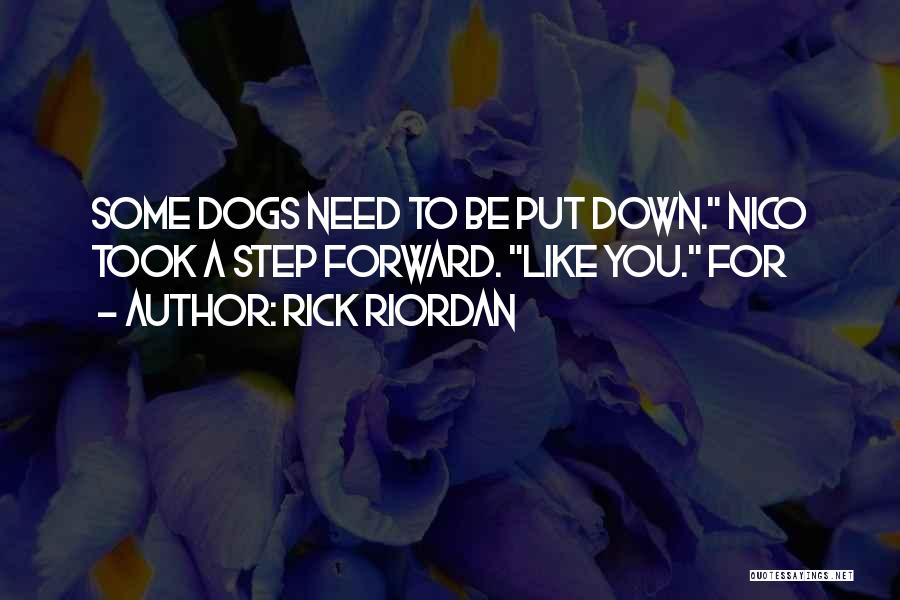 Rick Riordan Quotes: Some Dogs Need To Be Put Down. Nico Took A Step Forward. Like You. For