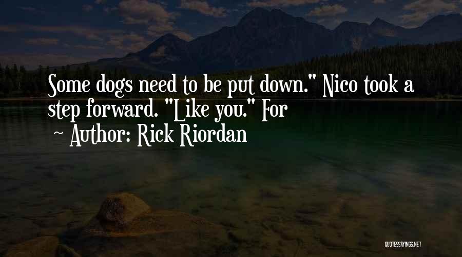 Rick Riordan Quotes: Some Dogs Need To Be Put Down. Nico Took A Step Forward. Like You. For