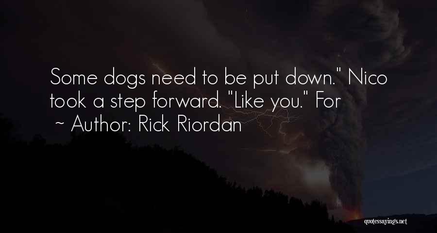Rick Riordan Quotes: Some Dogs Need To Be Put Down. Nico Took A Step Forward. Like You. For