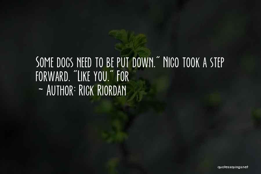 Rick Riordan Quotes: Some Dogs Need To Be Put Down. Nico Took A Step Forward. Like You. For