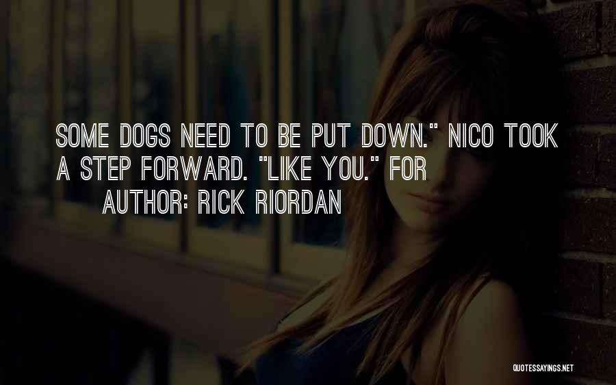 Rick Riordan Quotes: Some Dogs Need To Be Put Down. Nico Took A Step Forward. Like You. For