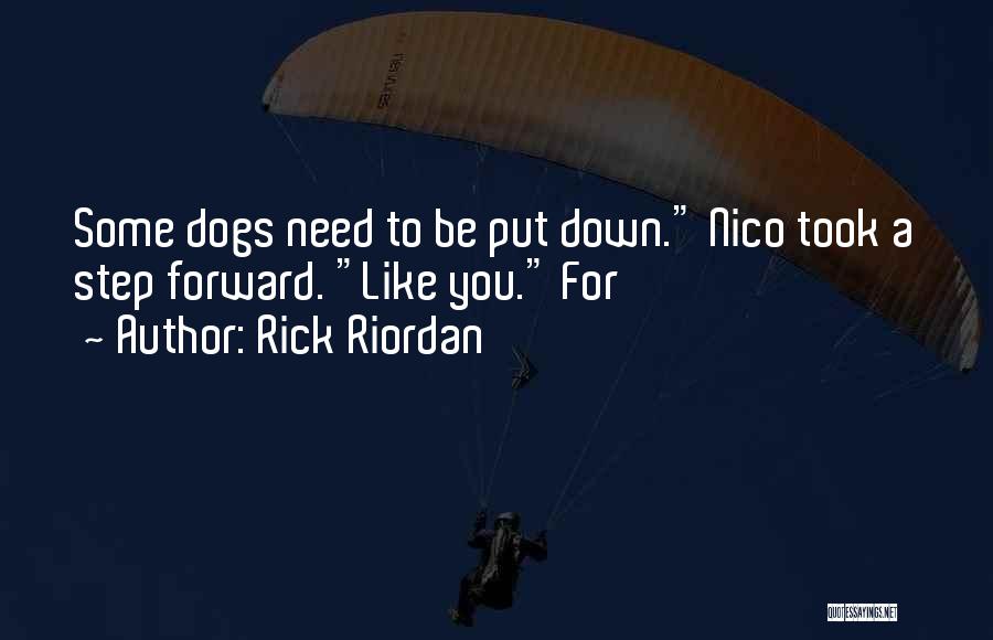 Rick Riordan Quotes: Some Dogs Need To Be Put Down. Nico Took A Step Forward. Like You. For