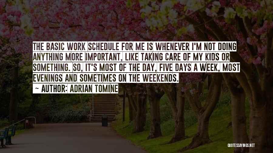 Adrian Tomine Quotes: The Basic Work Schedule For Me Is Whenever I'm Not Doing Anything More Important, Like Taking Care Of My Kids