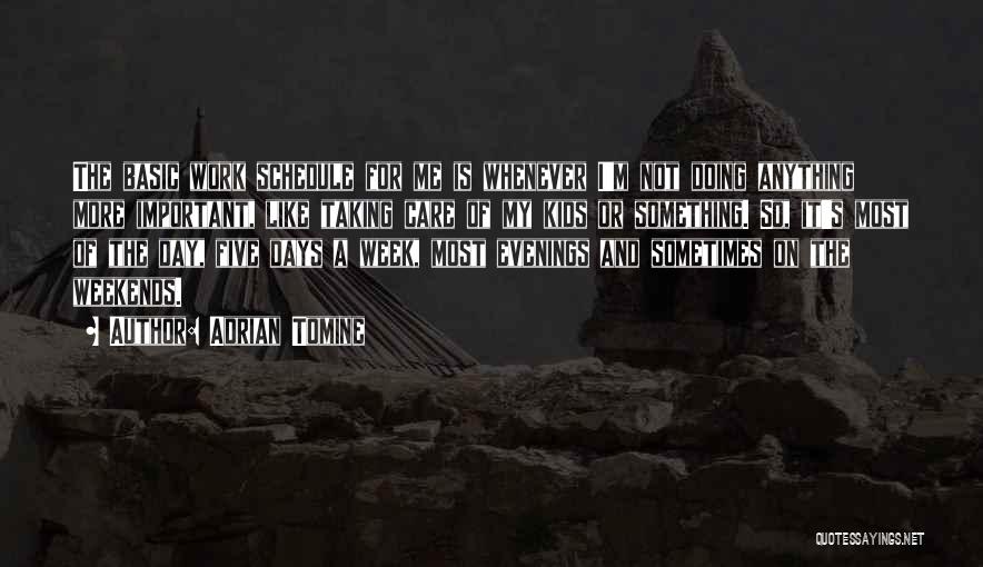 Adrian Tomine Quotes: The Basic Work Schedule For Me Is Whenever I'm Not Doing Anything More Important, Like Taking Care Of My Kids
