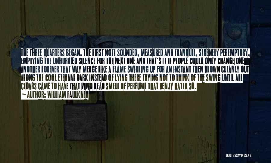 William Faulkner Quotes: The Three Quarters Began. The First Note Sounded, Measured And Tranquil, Serenely Peremptory, Emptying The Unhurried Silence For The Next