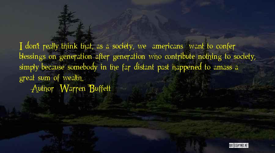 Warren Buffett Quotes: I Don't Really Think That, As A Society, We [americans] Want To Confer Blessings On Generation After Generation Who Contribute