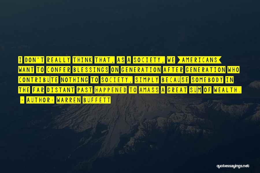 Warren Buffett Quotes: I Don't Really Think That, As A Society, We [americans] Want To Confer Blessings On Generation After Generation Who Contribute