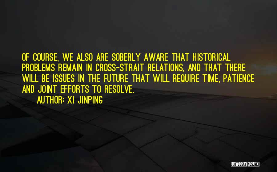 Xi Jinping Quotes: Of Course, We Also Are Soberly Aware That Historical Problems Remain In Cross-strait Relations, And That There Will Be Issues