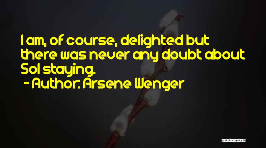 Arsene Wenger Quotes: I Am, Of Course, Delighted But There Was Never Any Doubt About Sol Staying.