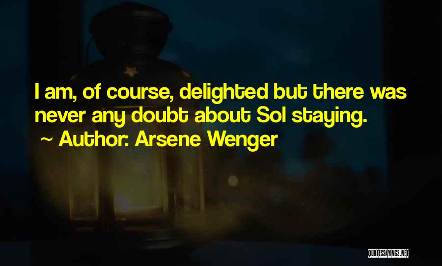 Arsene Wenger Quotes: I Am, Of Course, Delighted But There Was Never Any Doubt About Sol Staying.