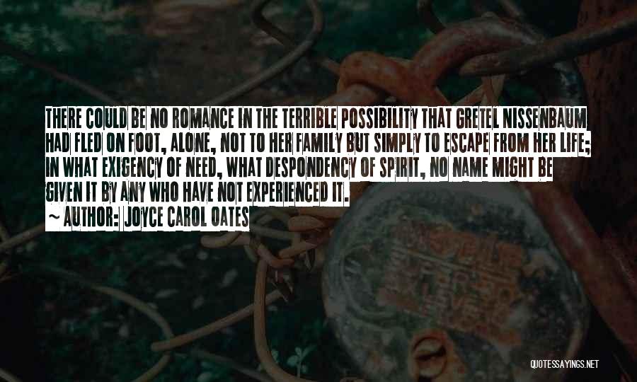 Joyce Carol Oates Quotes: There Could Be No Romance In The Terrible Possibility That Gretel Nissenbaum Had Fled On Foot, Alone, Not To Her