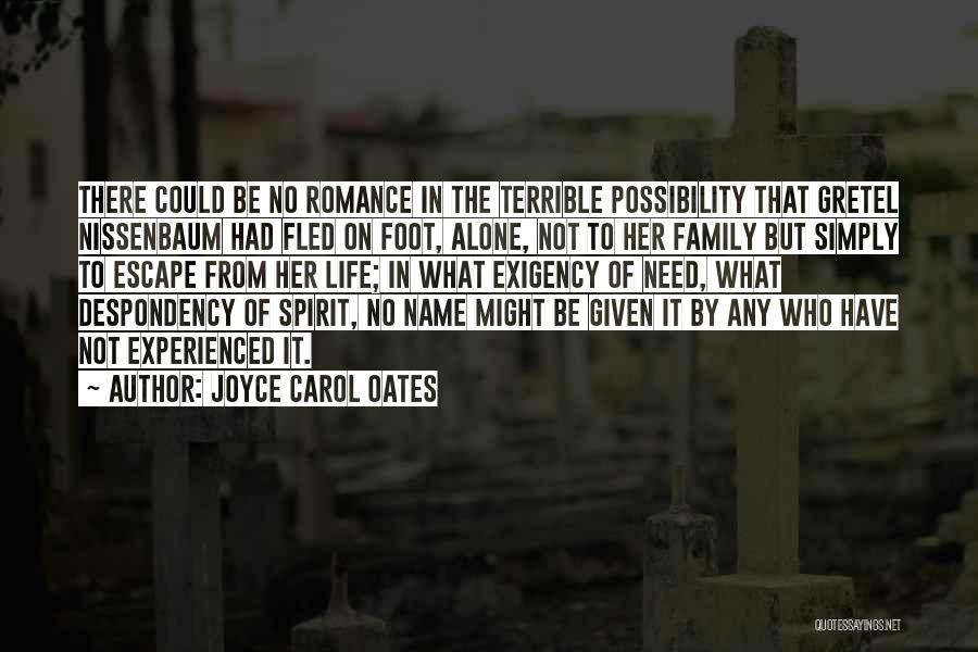 Joyce Carol Oates Quotes: There Could Be No Romance In The Terrible Possibility That Gretel Nissenbaum Had Fled On Foot, Alone, Not To Her