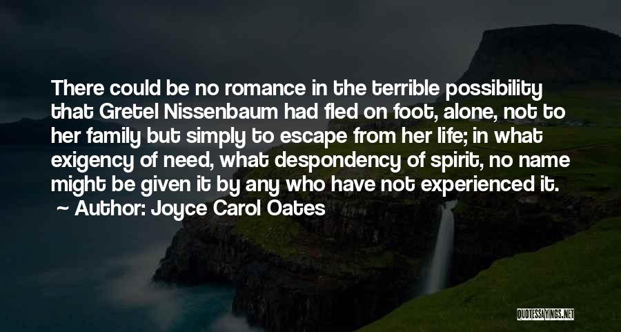 Joyce Carol Oates Quotes: There Could Be No Romance In The Terrible Possibility That Gretel Nissenbaum Had Fled On Foot, Alone, Not To Her