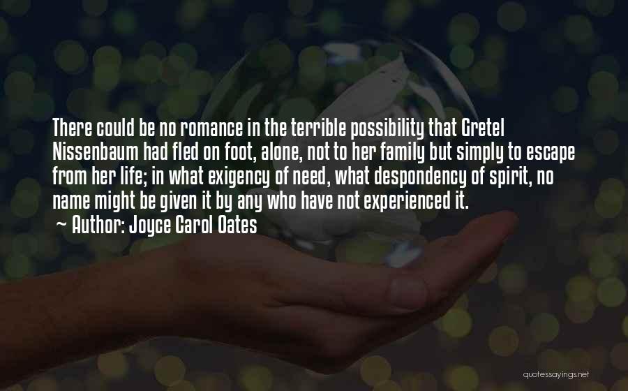 Joyce Carol Oates Quotes: There Could Be No Romance In The Terrible Possibility That Gretel Nissenbaum Had Fled On Foot, Alone, Not To Her