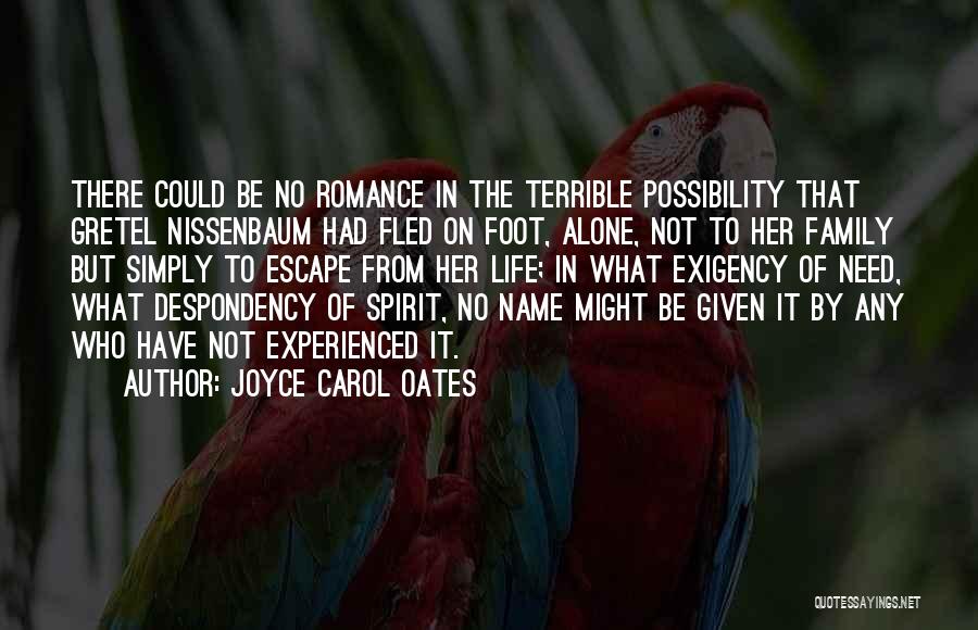 Joyce Carol Oates Quotes: There Could Be No Romance In The Terrible Possibility That Gretel Nissenbaum Had Fled On Foot, Alone, Not To Her