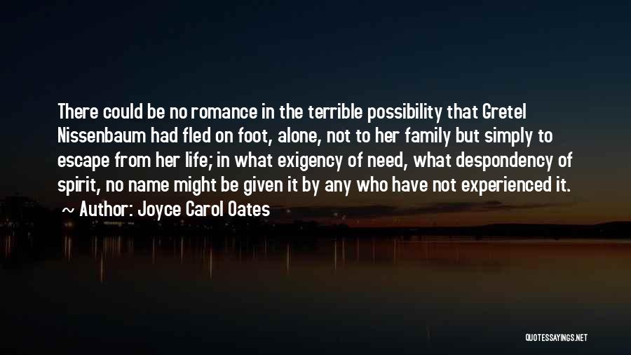 Joyce Carol Oates Quotes: There Could Be No Romance In The Terrible Possibility That Gretel Nissenbaum Had Fled On Foot, Alone, Not To Her
