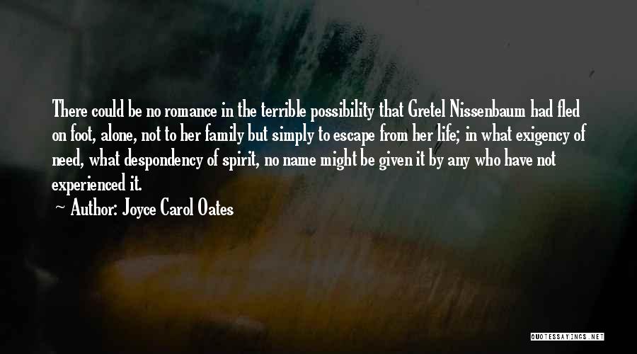 Joyce Carol Oates Quotes: There Could Be No Romance In The Terrible Possibility That Gretel Nissenbaum Had Fled On Foot, Alone, Not To Her