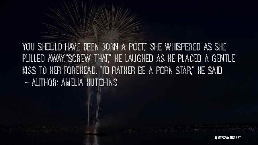 Amelia Hutchins Quotes: You Should Have Been Born A Poet, She Whispered As She Pulled Away.screw That, He Laughed As He Placed A