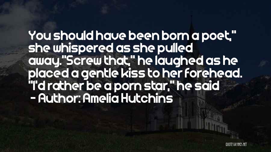 Amelia Hutchins Quotes: You Should Have Been Born A Poet, She Whispered As She Pulled Away.screw That, He Laughed As He Placed A