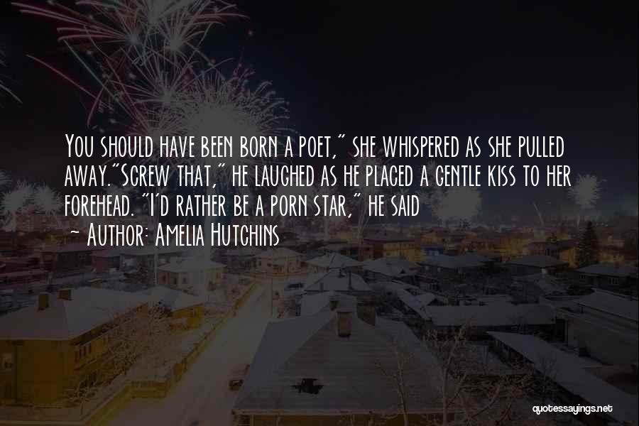 Amelia Hutchins Quotes: You Should Have Been Born A Poet, She Whispered As She Pulled Away.screw That, He Laughed As He Placed A