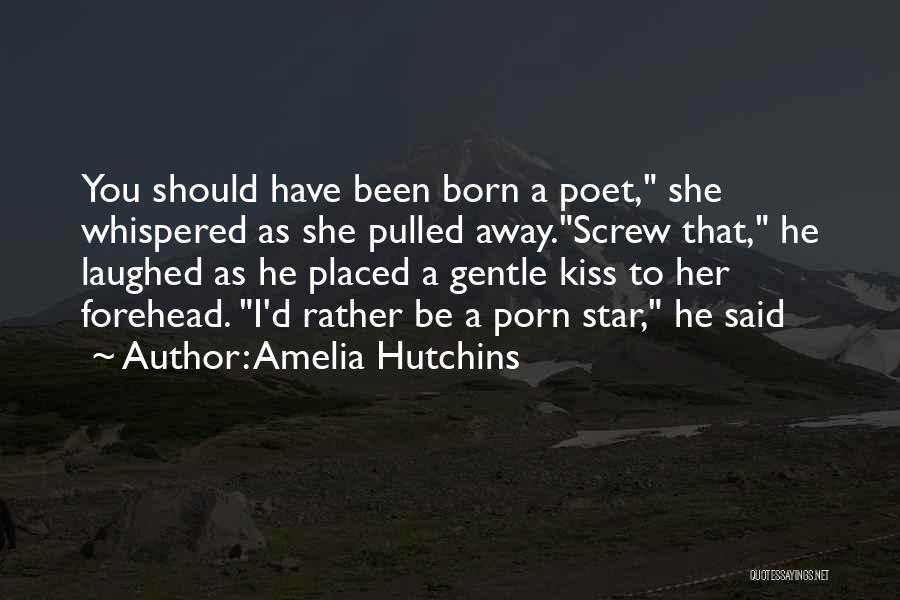 Amelia Hutchins Quotes: You Should Have Been Born A Poet, She Whispered As She Pulled Away.screw That, He Laughed As He Placed A