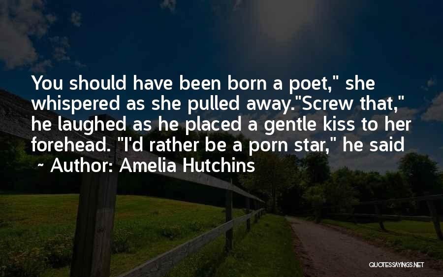 Amelia Hutchins Quotes: You Should Have Been Born A Poet, She Whispered As She Pulled Away.screw That, He Laughed As He Placed A