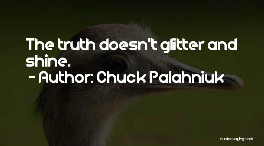 Chuck Palahniuk Quotes: The Truth Doesn't Glitter And Shine.