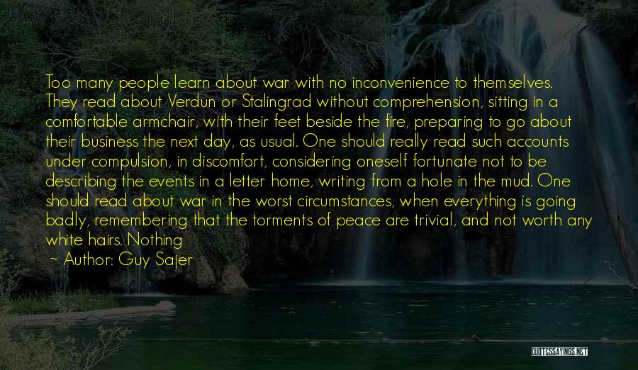 Guy Sajer Quotes: Too Many People Learn About War With No Inconvenience To Themselves. They Read About Verdun Or Stalingrad Without Comprehension, Sitting