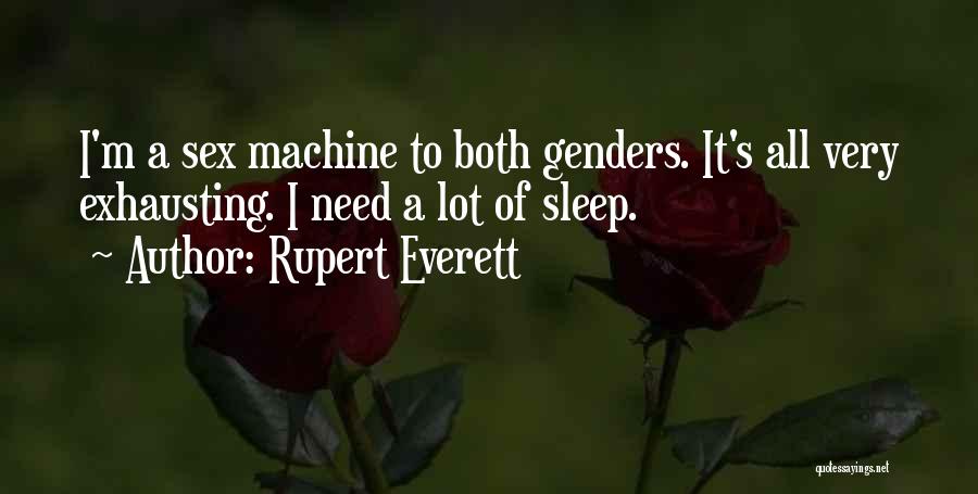 Rupert Everett Quotes: I'm A Sex Machine To Both Genders. It's All Very Exhausting. I Need A Lot Of Sleep.