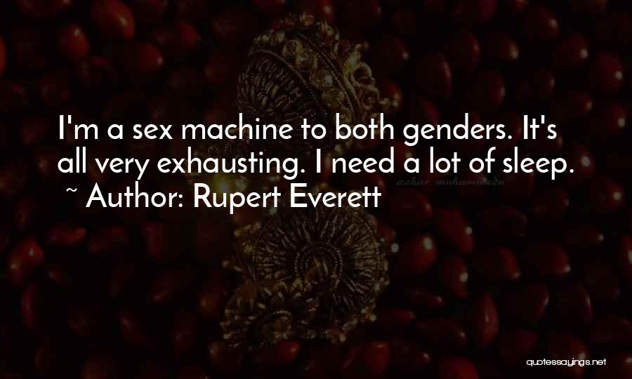 Rupert Everett Quotes: I'm A Sex Machine To Both Genders. It's All Very Exhausting. I Need A Lot Of Sleep.