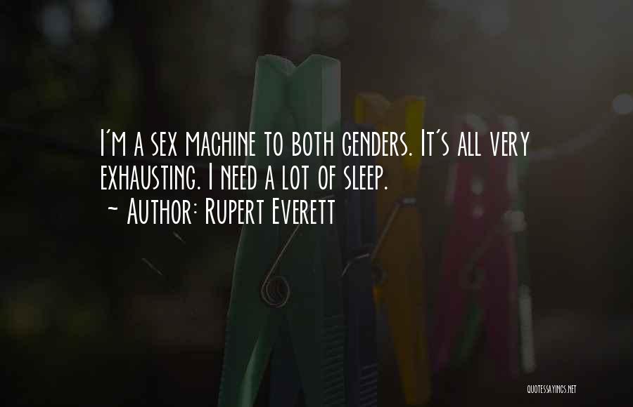 Rupert Everett Quotes: I'm A Sex Machine To Both Genders. It's All Very Exhausting. I Need A Lot Of Sleep.