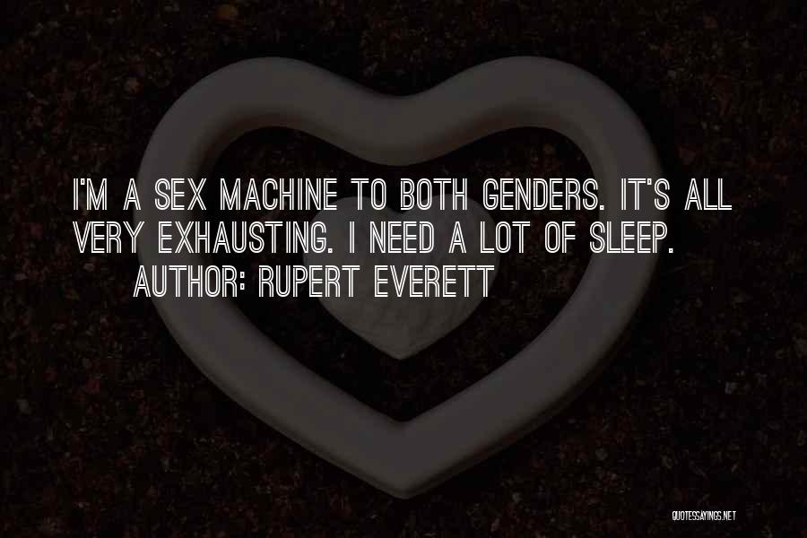 Rupert Everett Quotes: I'm A Sex Machine To Both Genders. It's All Very Exhausting. I Need A Lot Of Sleep.