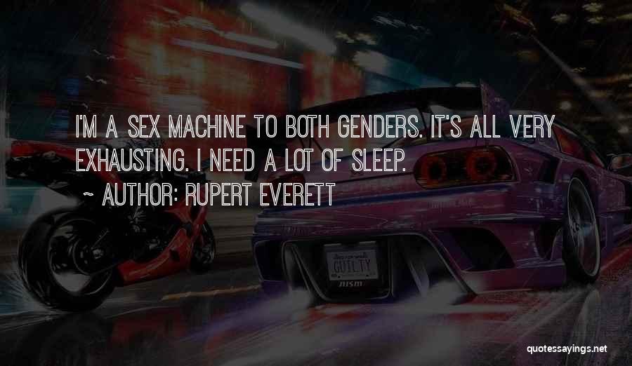 Rupert Everett Quotes: I'm A Sex Machine To Both Genders. It's All Very Exhausting. I Need A Lot Of Sleep.