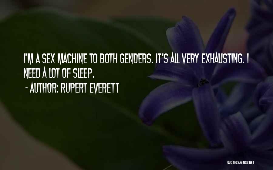 Rupert Everett Quotes: I'm A Sex Machine To Both Genders. It's All Very Exhausting. I Need A Lot Of Sleep.