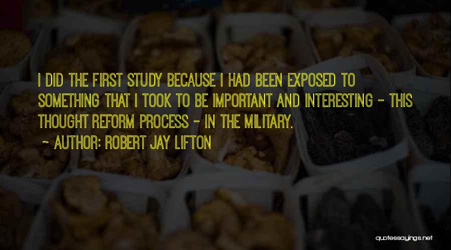 Robert Jay Lifton Quotes: I Did The First Study Because I Had Been Exposed To Something That I Took To Be Important And Interesting