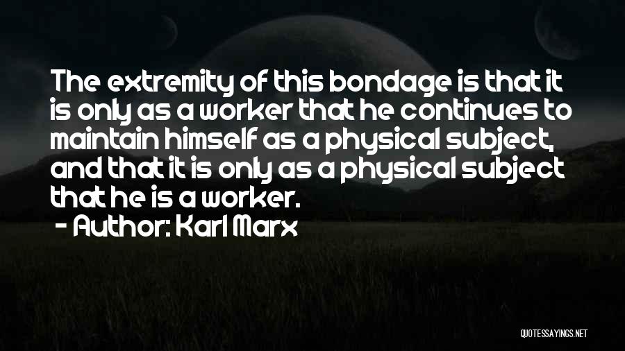 Karl Marx Quotes: The Extremity Of This Bondage Is That It Is Only As A Worker That He Continues To Maintain Himself As