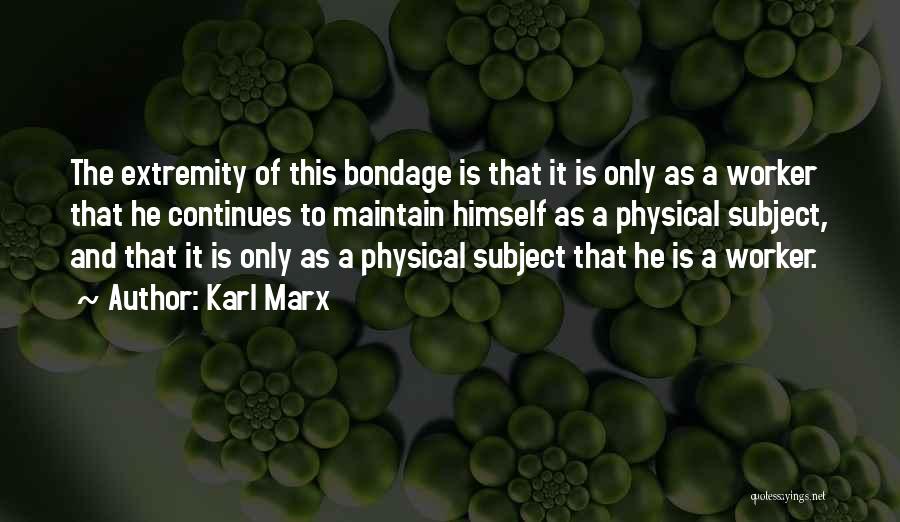 Karl Marx Quotes: The Extremity Of This Bondage Is That It Is Only As A Worker That He Continues To Maintain Himself As