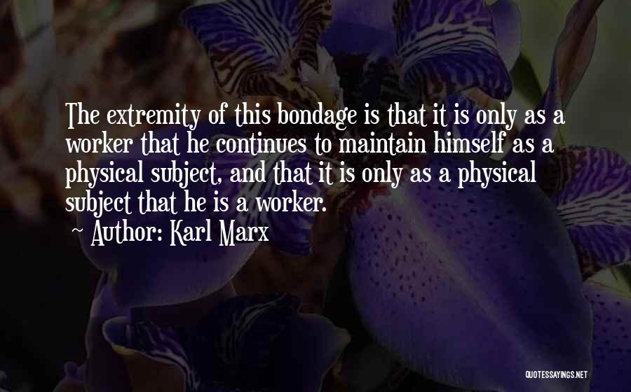 Karl Marx Quotes: The Extremity Of This Bondage Is That It Is Only As A Worker That He Continues To Maintain Himself As