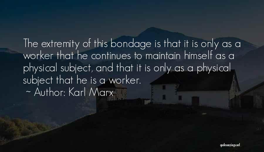 Karl Marx Quotes: The Extremity Of This Bondage Is That It Is Only As A Worker That He Continues To Maintain Himself As
