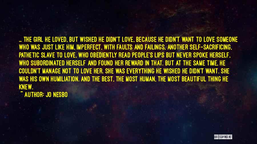 Jo Nesbo Quotes: ... The Girl He Loved, But Wished He Didn't Love, Because He Didn't Want To Love Someone Who Was Just